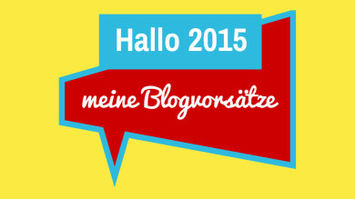 Hallo 2015. Meine Blogvorsätze